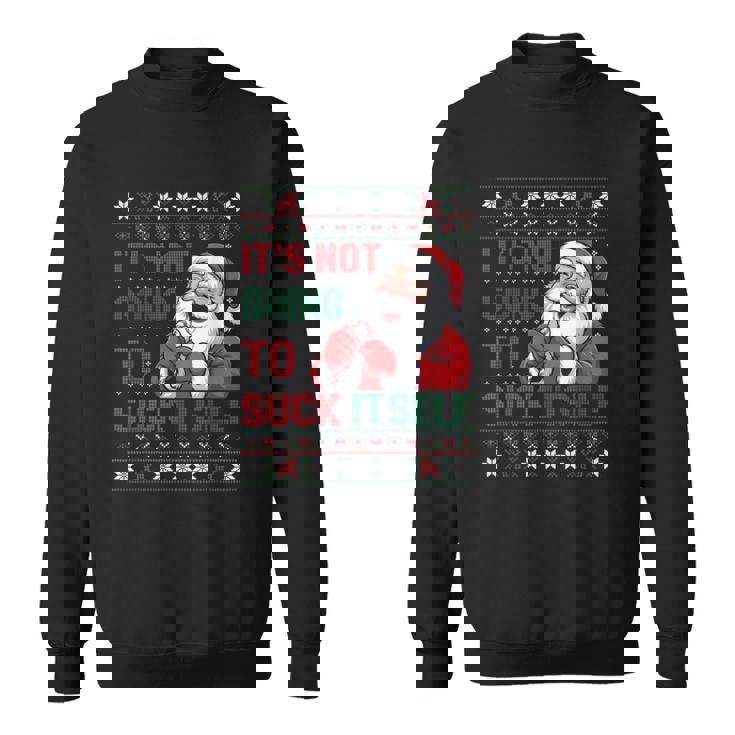 It Is Not Going To Suck Itself Ugly Christmas Sweater Sweatshirt It Is Not Going To Suck Itself Ugly Christmas Sweater Sweatshirt
