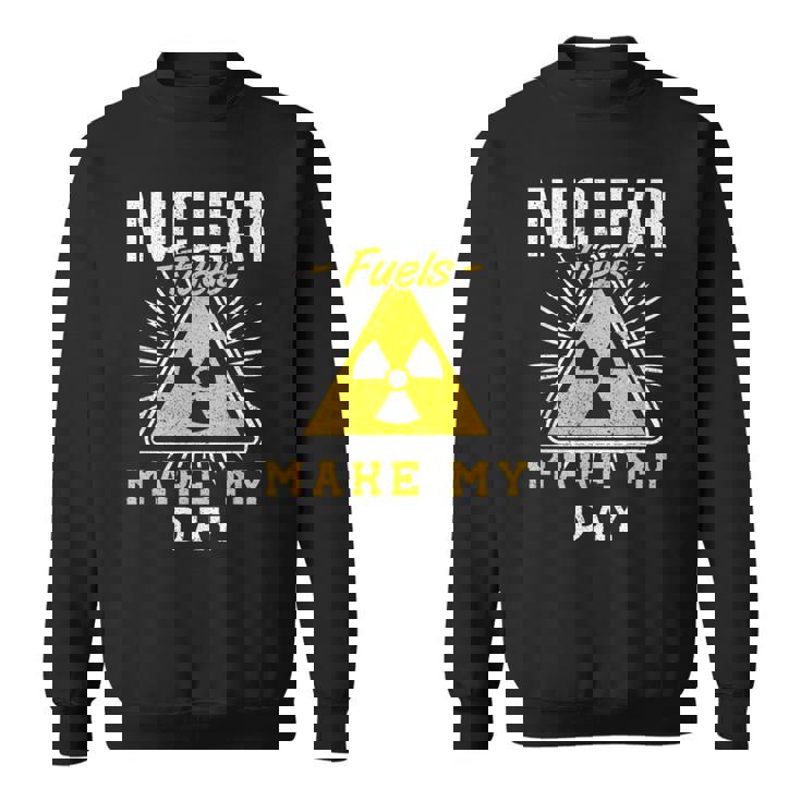 Nuclear Fuels Make My Day 原子力エンジニア スウェットシャツ