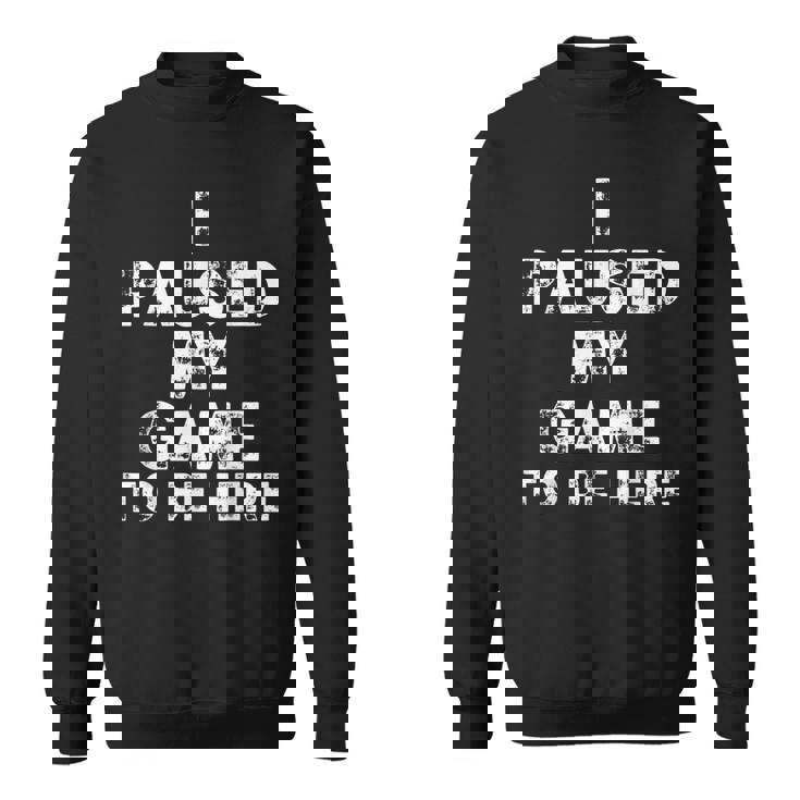 I Paused My Game To Be Here Gamer Nerd Geek Games スウェットシャツ