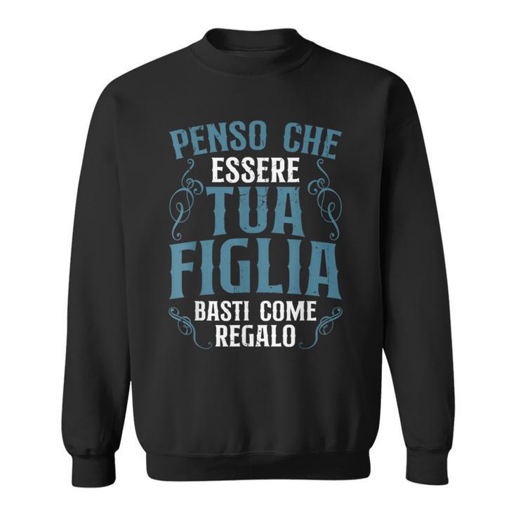 Penso Che Essere Tua Figlia Basti Come Regalo Festa Del Papà Felpa