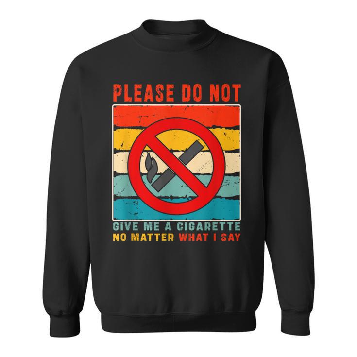 please do not give me a cigarette shirt Please Do Not Give Me A Cigarette No Matter What I Say Long Sleeve T-Shirt