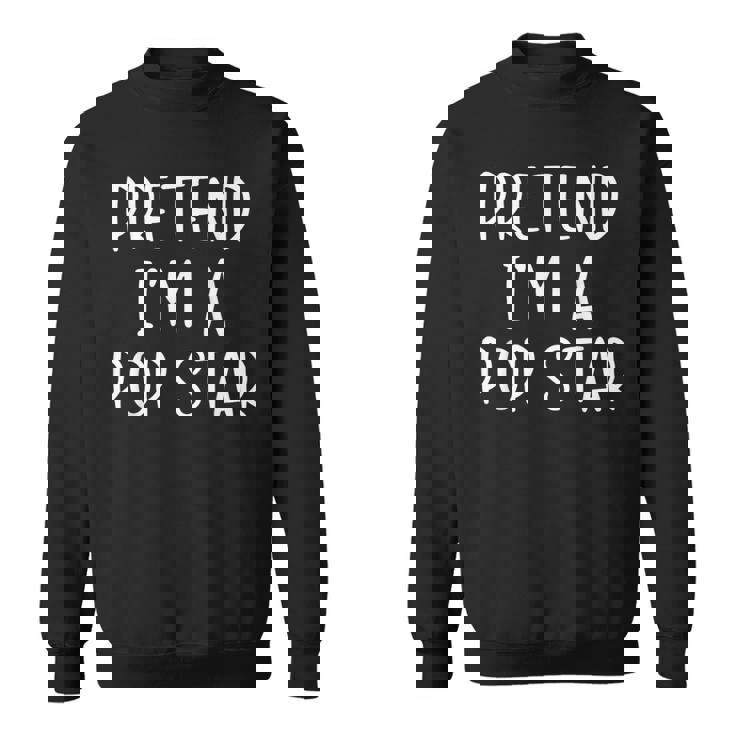 Pretend I'm A Pop-Star Costume Halloween Simple Kid Popstar Sweatshirt Unisex