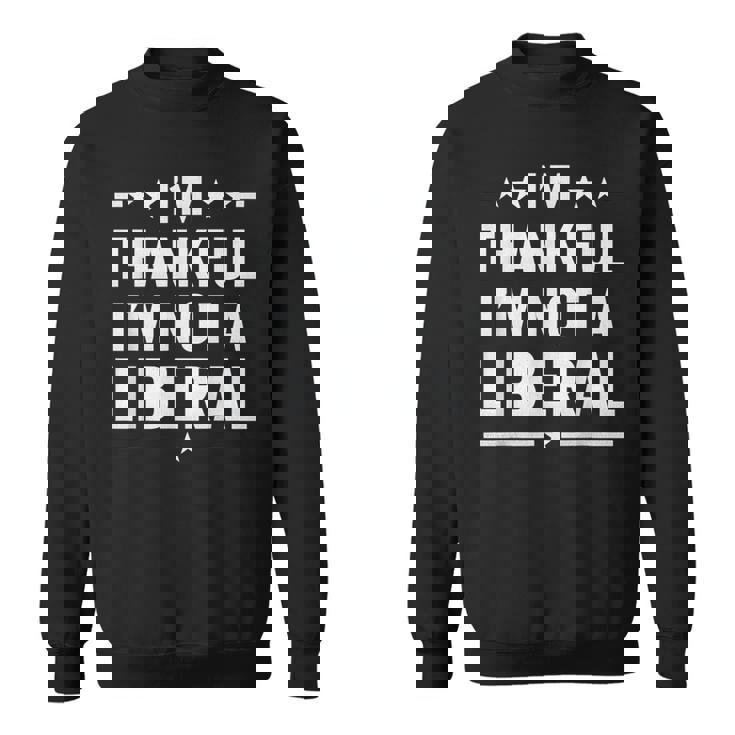 Thankful I'm Not A Liberal Jokes Conservative Politics Sweatshirt Unisex