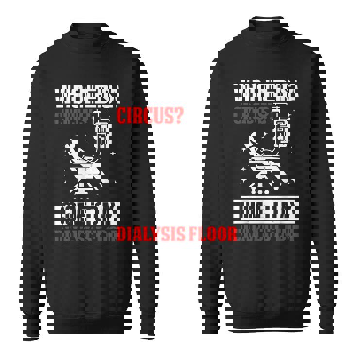 Who Needs A Circus 面白い透析 看護師 血液透析技術 スウェットシャツ