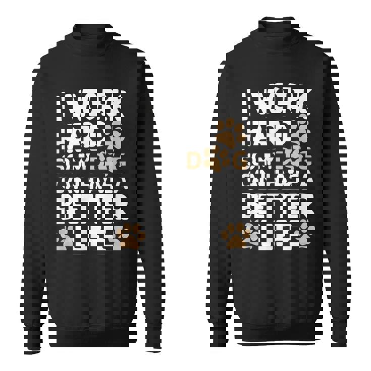 I Work Hardo My Dog Can Have A Better Life おかしな犬の飼い主 スウェットシャツ