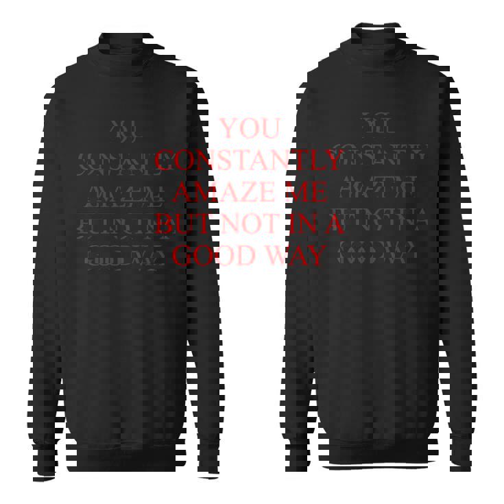 You Constently Amaze Me But Not In A Good Way Meme スウェットシャツ