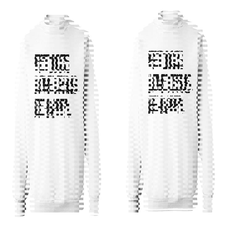 Pet Dogs Love Jesus Be Happy Sweatshirt