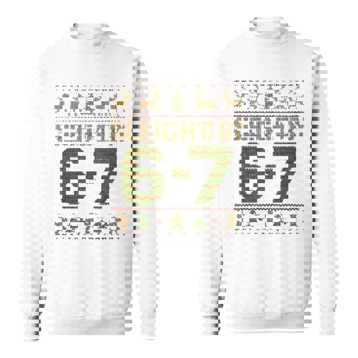 Sleigh'd By 67 Meme 6 7 Ugly Sweater Christmas Sweatshirt