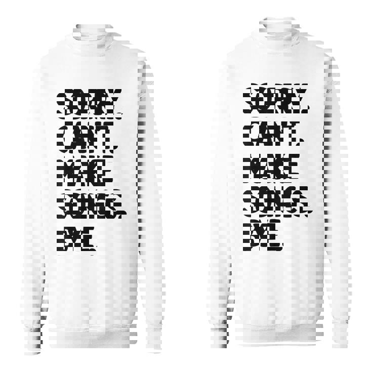 Sorry Can't Make Songs Bye Music Composer Compose Song Sweatshirt Unisex
