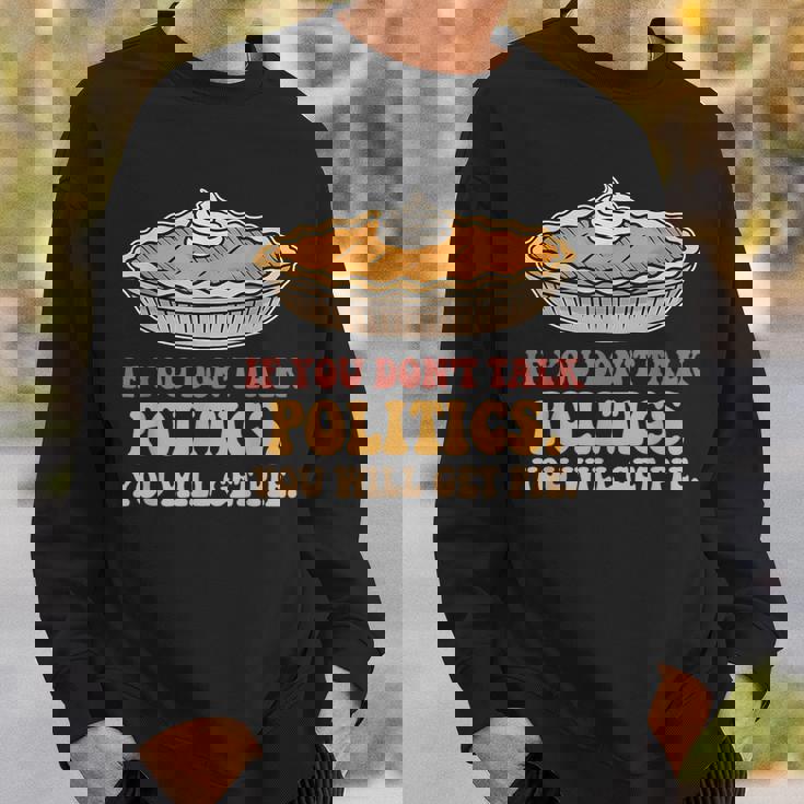 If You Don't Talk Politics You Will Get Pie Sweatshirt Unisex Gifts for Him
