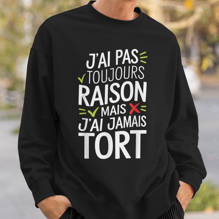 J'ai Pas Toujours Raison Mais J'ai Jamais Tort Humour Drôle Sweater e Cadeaux pour lui