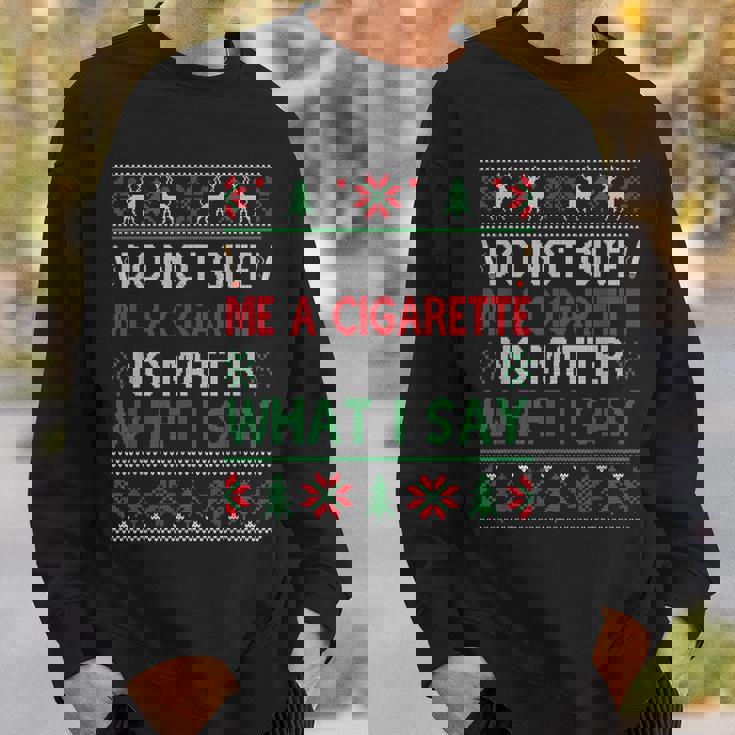Do Not Give Me Cigarette No Matter What I Say Ugly Christmas Sweatshirt Gifts for Him