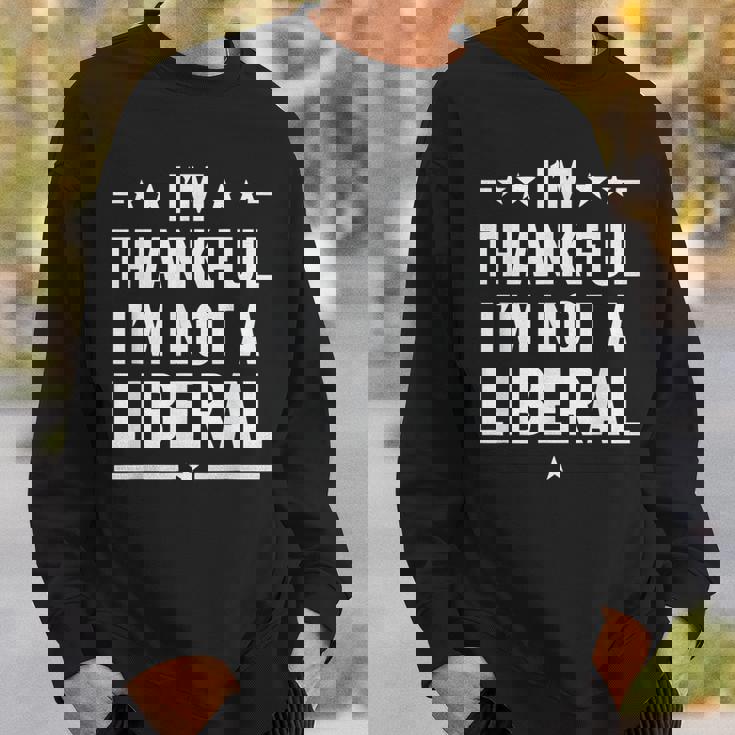 Thankful I'm Not A Liberal Jokes Conservative Politics Sweatshirt Unisex Gifts for Him