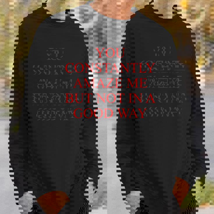 You Constently Amaze Me But Not In A Good Way Meme スウェットシャツ 彼への贈り物