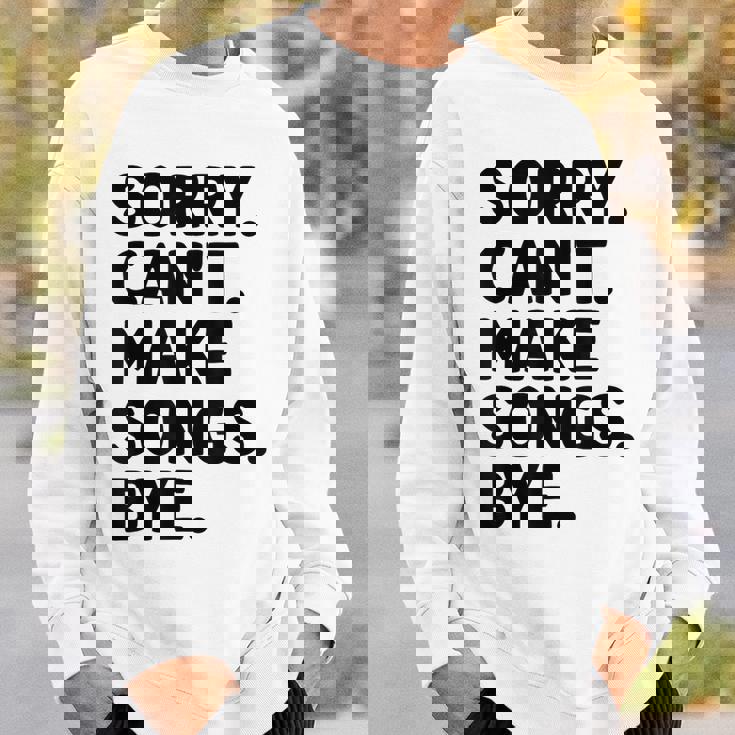 Sorry Can't Make Songs Bye Music Composer Compose Song Sweatshirt Unisex Gifts for Him