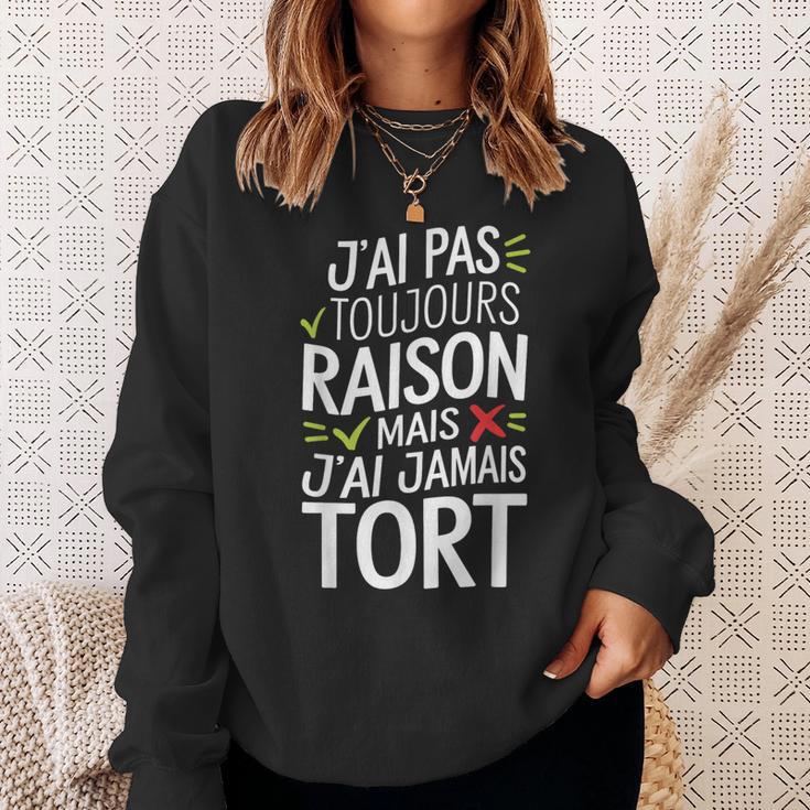 J'ai Pas Toujours Raison Mais J'ai Jamais Tort Humour Drôle Sweater e Cadeaux pour elle