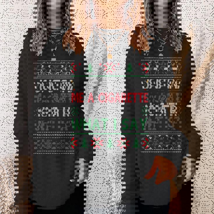 Do Not Give Me Cigarette No Matter What I Say Ugly Christmas Sweatshirt Gifts for Her