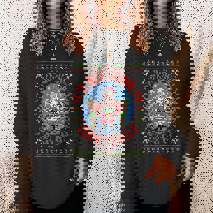 It Is Not Going To Suck Itself Ugly Christmas Sweater Sweatshirt Gifts for Her