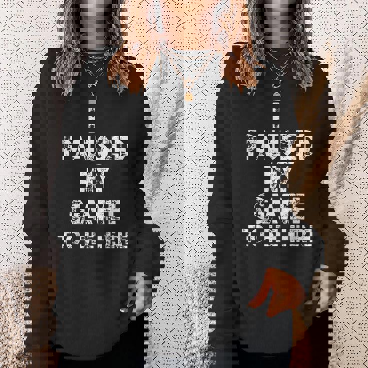 I Paused My Game To Be Here Gamer Nerd Geek Games スウェットシャツ 彼女への贈り物