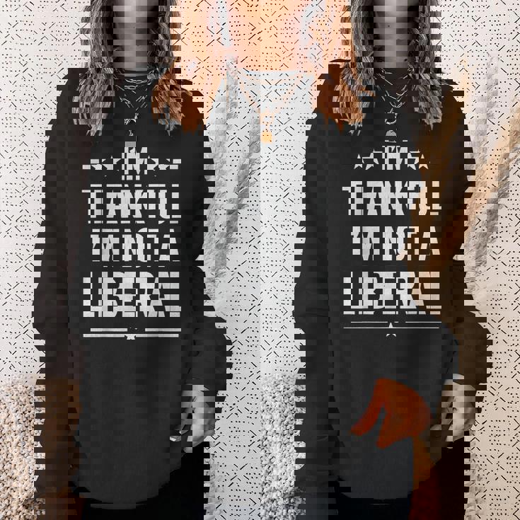 Thankful I'm Not A Liberal Jokes Conservative Politics Sweatshirt Unisex Gifts for Her