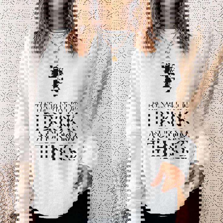 That's What I Do I Drink And I Know Things スウェットシャツ 彼女への贈り物