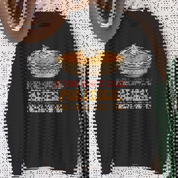 If You Don't Talk Politics You Will Get Pie Sweatshirt Unisex Gifts for Old Women