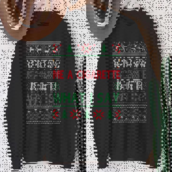 Do Not Give Me Cigarette No Matter What I Say Ugly Christmas Sweatshirt Gifts for Old Women