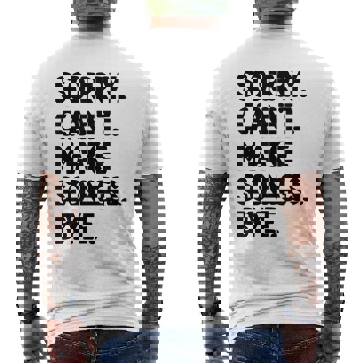 Sorry Can't Make Songs Bye Music Composer Compose Song Men's Back Print T-Shirt