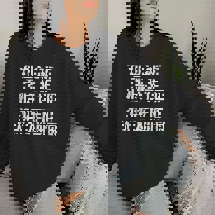 You Can't Tell Me What To Do You're Not My Daughter レディーススウェットシャツ 彼女への贈り物