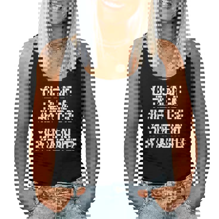 You Can't Tell Me What To Do You're Not My Daughter レディースタンクトップ