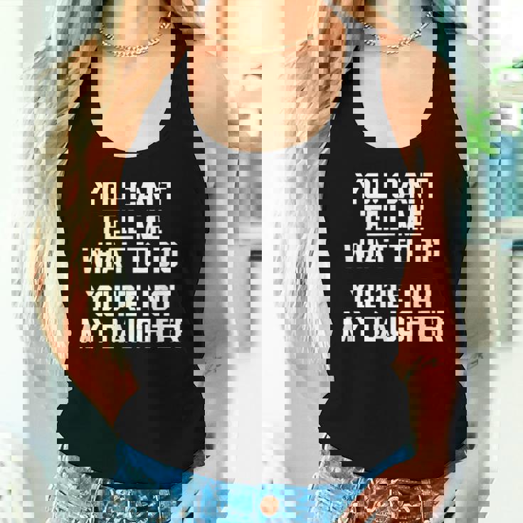 You Can't Tell Me What To Do You're Not My Daughter レディースタンクトップ 彼女への贈り物