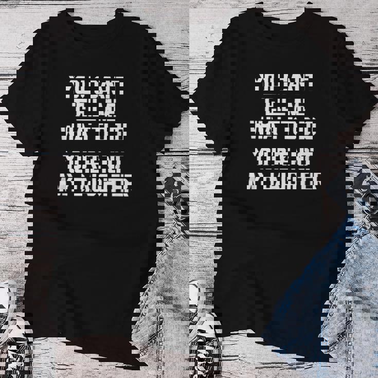 You Can't Tell Me What To Do You're Not My Daughter レディースTシャツ 面白い贈り物