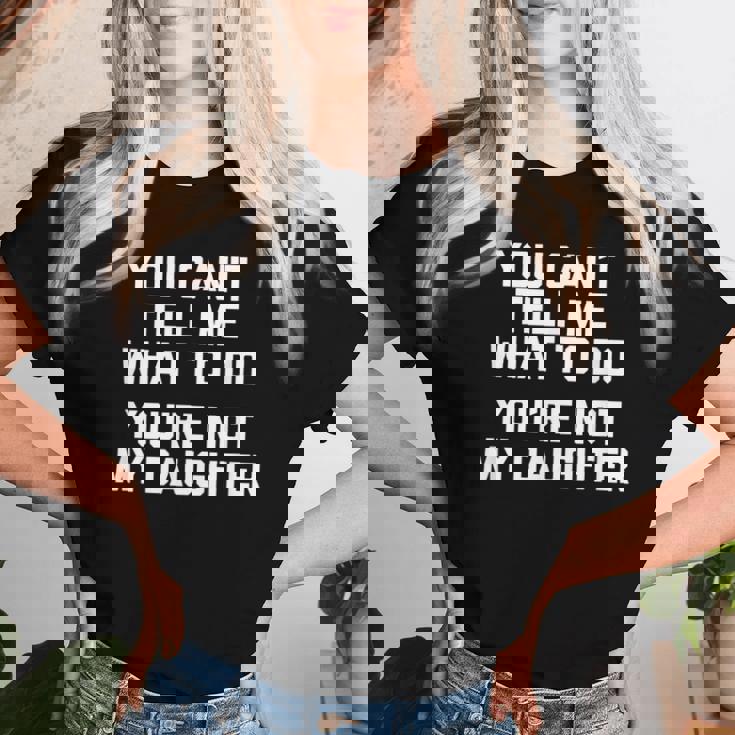 You Can't Tell Me What To Do You're Not My Daughter レディースTシャツ 彼女への贈り物