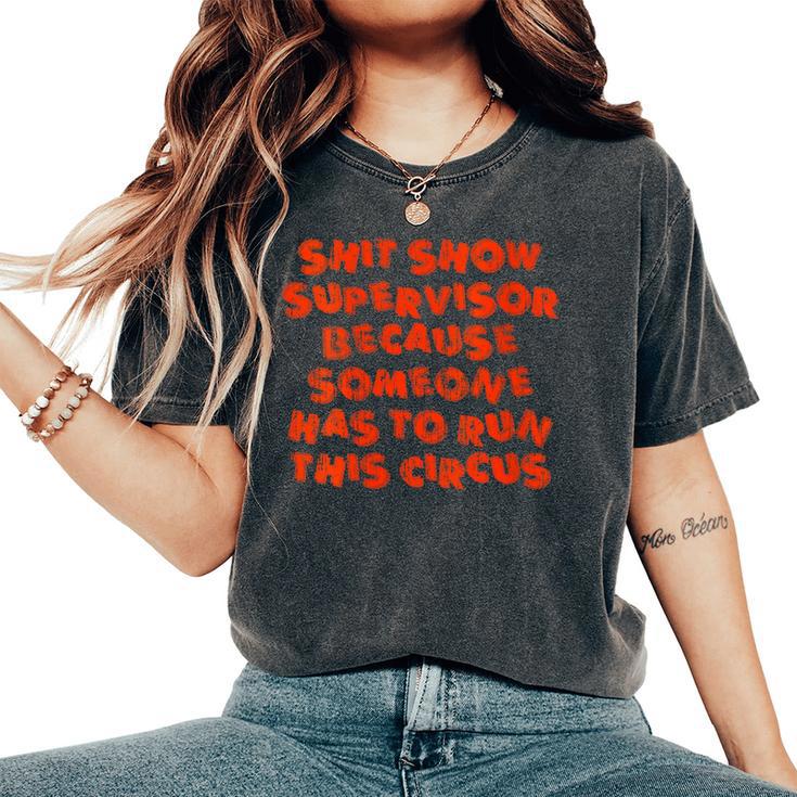 Shit Show Supervisor Because Someone Has To Run This Circus Women's Oversized Comfort Colors T-Shirt