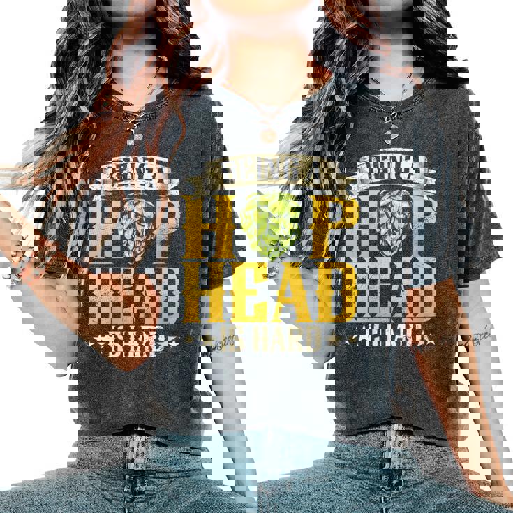 Being A Hop Head Is Hard Brewing Craft Beer Drinking Brewer Women's Oversized Comfort Colors T-Shirt