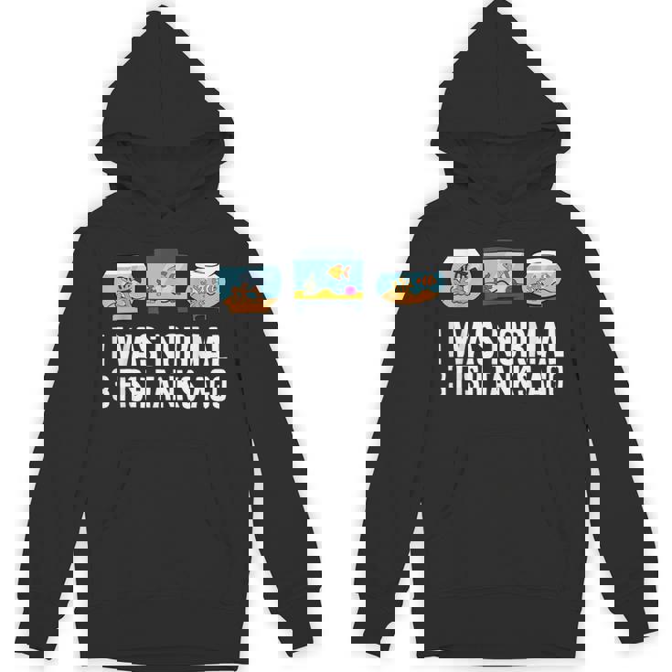 I Was Normal 3 Fish Tanks Ago Unisex Hoodie