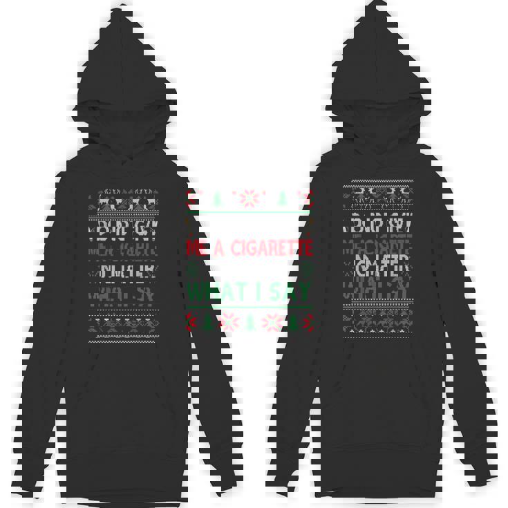 Do Not Give Me Cigarette No Matter What I Say Ugly Christmas Unisex Hoodie