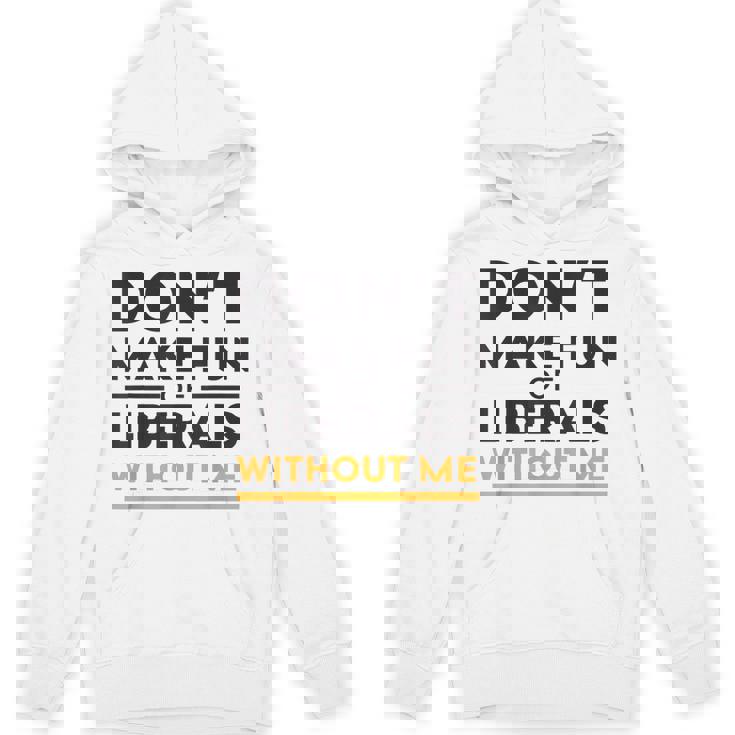 Don't Make Fun Liberal Humor American Politics Sarcasm Unisex Hoodie