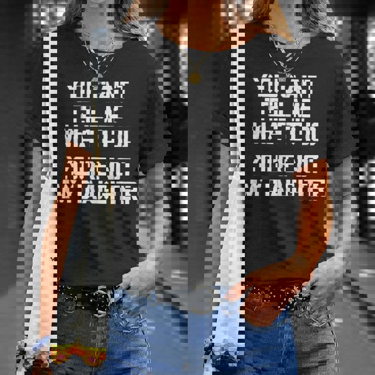You Can't Tell Me What To Do You're Not My Daughter Tシャツ 彼女への贈り物