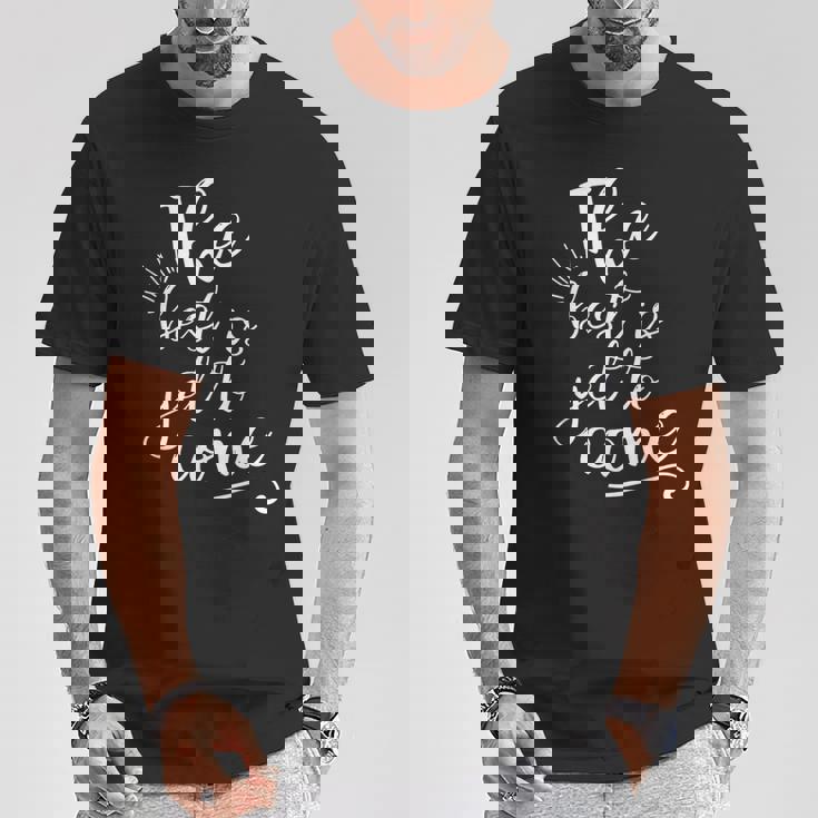 The Best Is Yet To Come インスピレーション Tシャツ 面白い贈り物