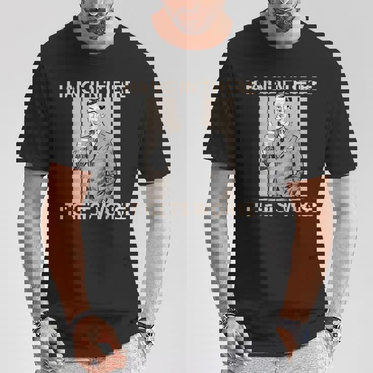 Hang In There It Gets Worse 皮肉なユーモア Tシャツ 面白い贈り物