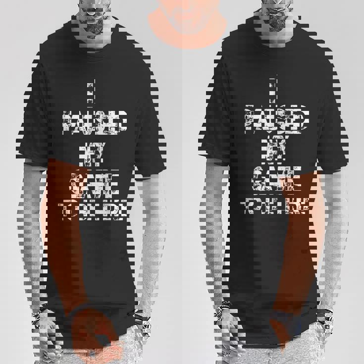 I Paused My Game To Be Here Gamer Nerd Geek Games Tシャツ 面白い贈り物