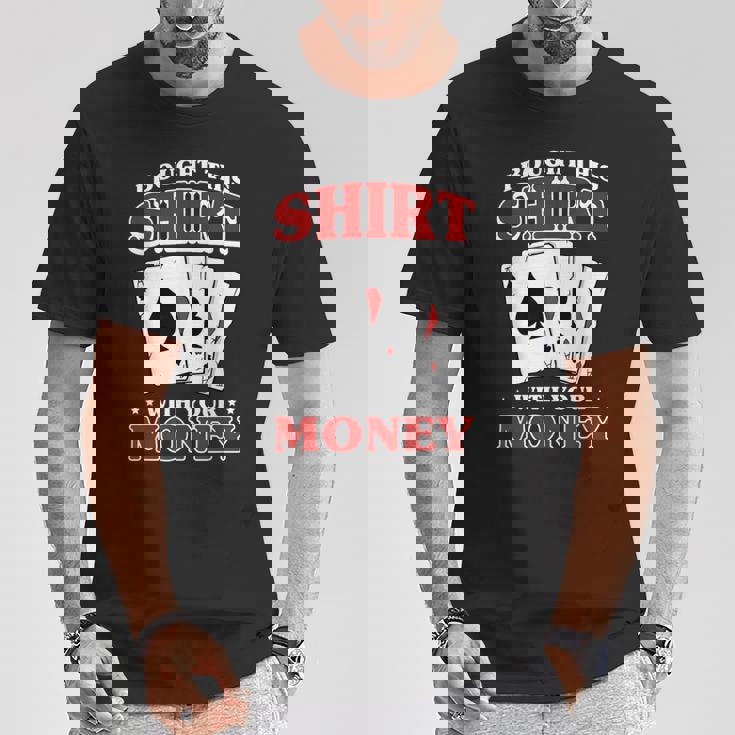 私はこれを購入しました。 あなたのお金で ポーカー トランプ 運 Tシャツ 面白い贈り物