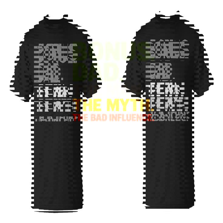 Bonus Dad The Man The Myth The Bad Influnce Step Dad T-Shirt