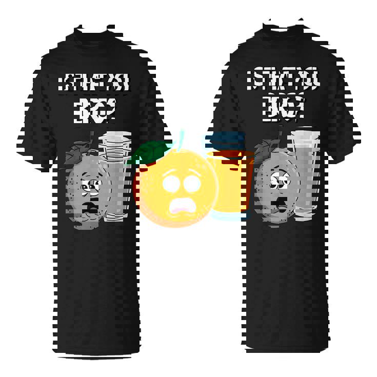 Is That You Bro Orange Fruit & Orange Juice Fruit Lovers T-Shirt