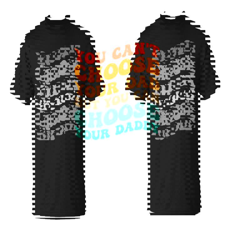 You Can't Choose Your Dad But You Can Choose Your Daddy Maglietta