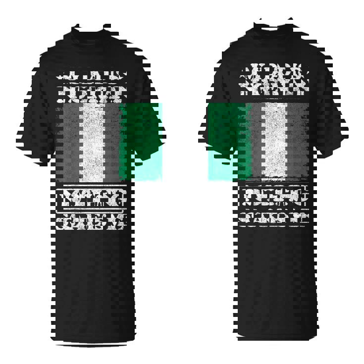 My Dad Is Nigerian Nothing Scares Me Nigeria Father's Day T-Shirt