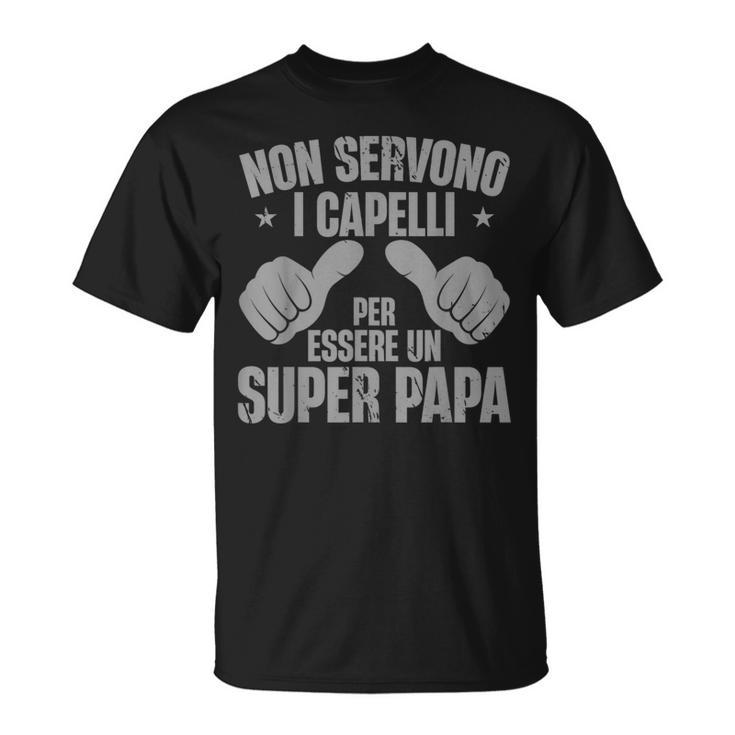 Festa Del Papà Nonervono Capelli Per Essereuper Papa Maglietta