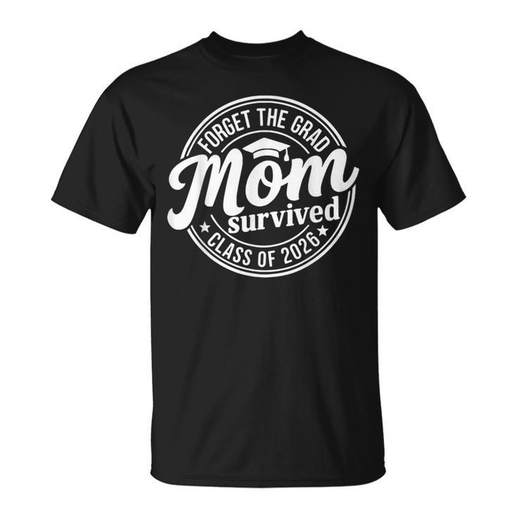 Forget The Grad Mom Survived Class Of 2026 Senior 2026 T-Shirt