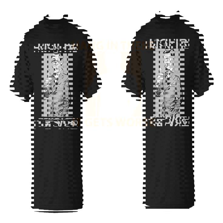 Hang In There It Gets Worse 皮肉なユーモア Tシャツ